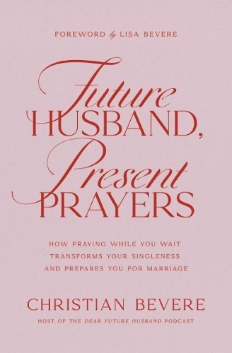 Future Husband, Present Prayers by Christian Bevere, Lisa Bevere - 9781400351732