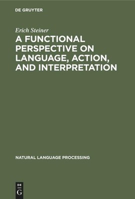 A Functional Perspective on Language, Action, and Interpretation Erich Steiner