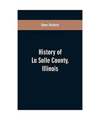 History of LaSalle County, Illinois: Its Topography, Geology, Botany, Natural Hi