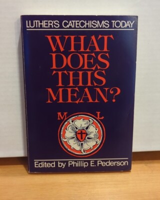 What Does This Mean? Luther's Catechisms Today ~ Phillip E Pederson PB GOOD!