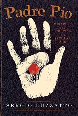 Padre Pio: Miracles and Politics in..., Luzzatto, Sergi