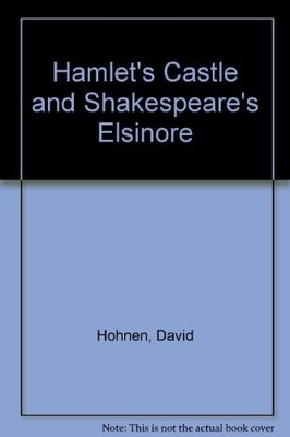 Hamlet's Castle and Shakespeare's Elsinore,David Hohnen