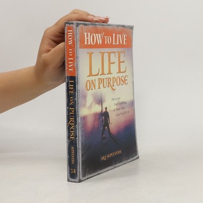 Life on Purpose: How to Live Life on Purpose  |  Art Sepúlveda