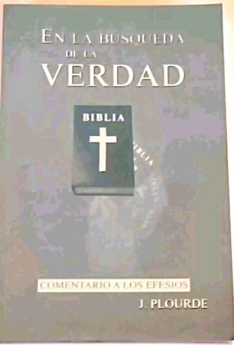 En La Busqueda De La Verdad Biblia Comentario A Los Efesios, J Plourde