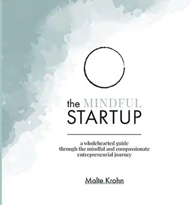 The Mindful Startup: A Wholehearted Guide Through the Mindful and Compassionate
