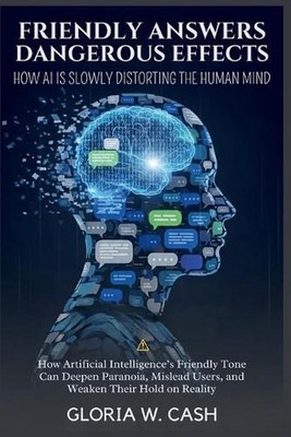 Friendly Answers, Dangerous Effects: How AI Is Slowly Distorting the Human Mind: