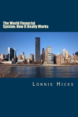 The World Financial System: How It Really Works by Lonnie Hicks (English) Paperb
