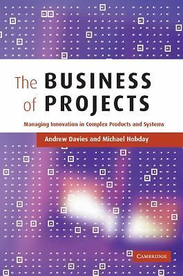 The Business of Projects Managing Innovation in Complex Products and Systems