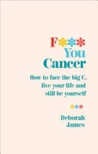 F You Cancer: How to face the big C, live your life and still be y - GOOD