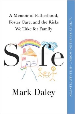 Safe : A Memoir of Fatherhood, Foster Care, and the Risks We Take for Family,...