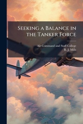 Seeking a Balance in the Tanker Force by Air Command and Staff College Paperback