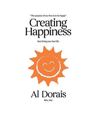 Creating Happiness: Start Living Your Best Life: Start Living Your Best Life, Al