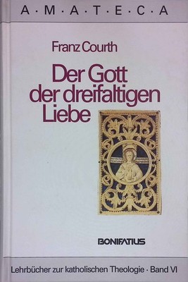 Der Gott der dreifaltigen Liebe. AMATECA , Bd. 6 Courth, Franz: