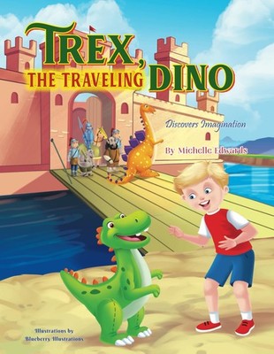 Trex, the Traveling Dino: Discovers Imagination - Edwards, Michelle|Illustra...