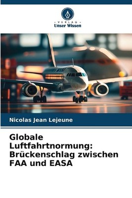 Globale Luftfahrtnormung: Br?ckenschlag zwischen FAA und EASA by Nicolas Jean Le