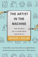 Artist in the Machine: The World of AI-Powered Creativity by Arthur I. Miller (E