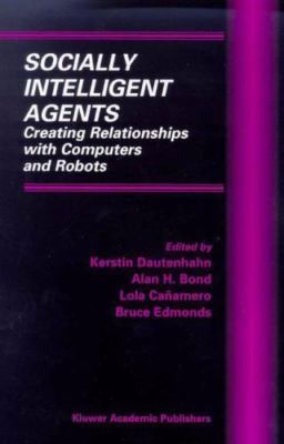 Socially Intelligent Agents : Creating Relationships With Computers and Robot...