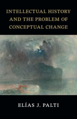 Intellectual History and the Problem of Conceptual Chan - Paperback NEW J., Elia