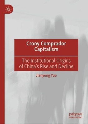Crony Comprador Capitalism: The Institutional Origins of China's Rise and Declin