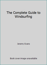 The Complete Guide to Windsurfing by Jeremy Evans