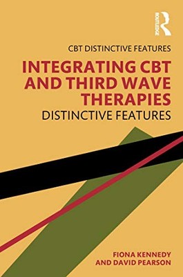 Integrating CBT and Third Wave Therapies: Distinctive Features by Fiona Kennedy