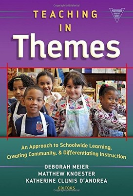 TEACHING IN THEMES: AN APPROACH TO SCHOOLWIDE LEARNING, By Deborah Meier NEW