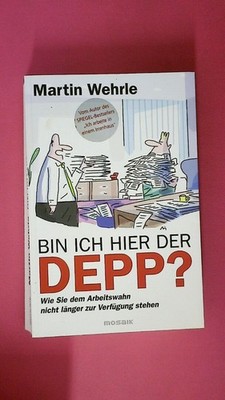 245813 Martin Wehrle BIN ICH HIER DER DEPP? wie Sie dem Arbeitswahn nicht länger
