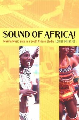 Sound of Africa!: Making Music Zulu in a South African Studio, Meintjes, Louise,