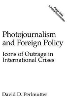 Photojournalism and Foreign Policy: Icons of Outrage in International Crises