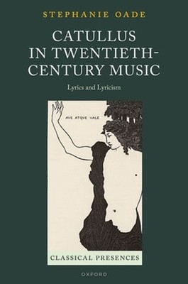 Catullus in Twentieth-Century Music: Lyrics and Lyricism by Stephanie Oade: Used