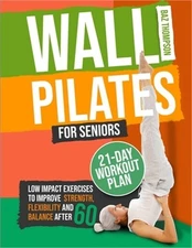 Wall Pilates for Seniors: Low-Impact Exercises to Improve Strength, Flexibility,