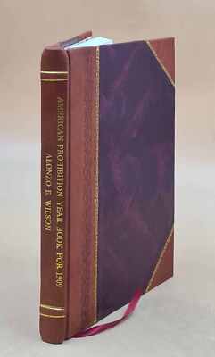 American Prohibition Year Book. Volume 1909 1909 [Leather Bound]