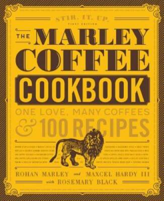 The Marley Coffee Cookbook: One Love, Many Coffees, and 100 Recipes - VERY GOOD