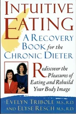 Intuitive Eating: A Recovery Book for the Chronic Dieter: Rediscover the Ple...