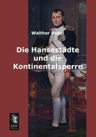 Walther Vogel | Die HansestäDte Und Die Kontinentalsperre | Taschenbuch (2013)