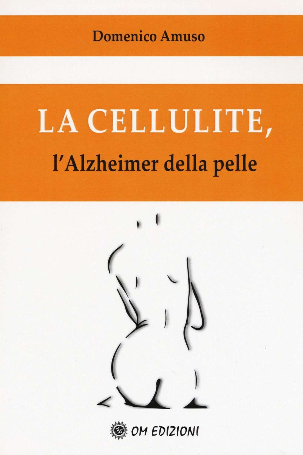Libri Domenico Amuso - La Cellulite. L'Alzheimer Della Pelle