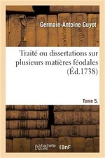 Trait� Ou Dissertations Sur Plusieurs Mati�res F�odales. Tome 5. Partie 1: Tant