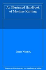An Illustrated Handbook of Machine Knitting By JANET NABNEY