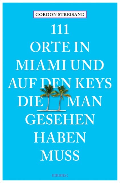 111 Orte In Miami Und Auf Den Keys, Die Man Gesehen Haben Muss Gordon