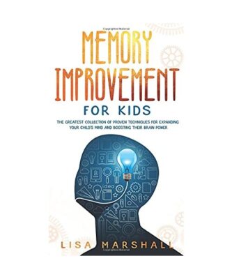 Memory Improvement For Kids: The Greatest Collection Of Proven Techniques For Ex