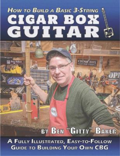 Ben Gitty Baker How to Build a Basic 3-String Cigar Box Guitar (Tascabile)