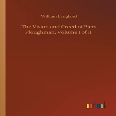 The Vision and Creed of Piers Ploughman Volume I of II William La