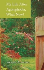 My Life After Agoraphobia, What Now? by Yolanda Antonino [Paperback]