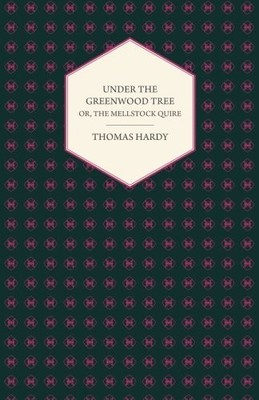 UNDER THE GREENWOOD TREE OR THE MELLSTOCK QUIRE - A RURAL By Hardy Thomas *NEW*
