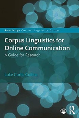 CORPUS LINGUISTICS FOR ONLINE COMMUNICATION: A GUIDE FOR By Luke Curtis Collins