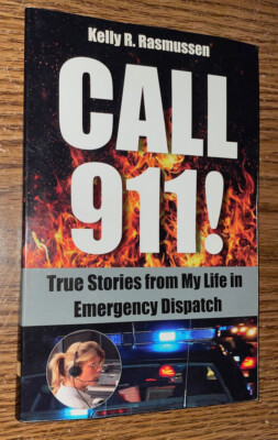 CALL 911! TRUE STORIES FROM MY LIFE IN EMERGENCY DISPATCH BOOK KELLY R RASMUSSEN