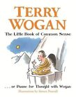 The Little Book of Common Sense: Or Pause for Thought with Wogan by Sir Terry Wogan (Hardback, 2014)