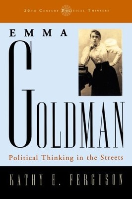 EMMA GOLDMAN: POLITICAL THINKING IN THE STREETS (20TH By Kathy E. Ferguson *VG+*