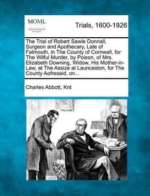 Charles Abbott  The Trial of Robert Sawle Donnall, Surgeon and Apo (Taschenbuch)