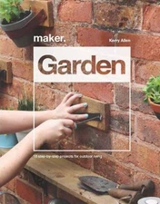 Maker. Garden : 15 Step-By-Step Projects for Outdoor Living Kerry